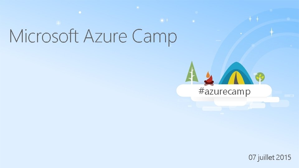 Microsoft Azure Camp #azurecamp 07 juillet 2015 Microsoft Azure Camp #azurecamp 07 juillet 2015