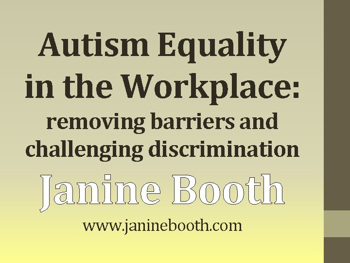 Autism Equality in the Workplace: removing barriers and challenging discrimination Janine Booth www. janinebooth.
