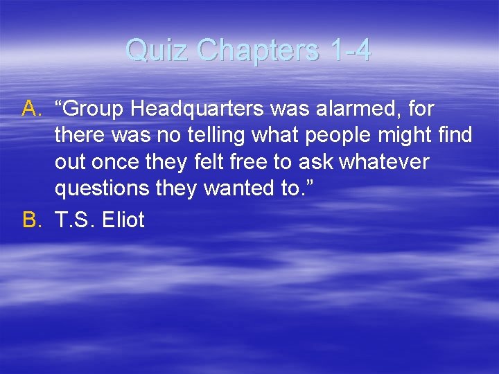 Quiz Chapters 1 -4 A. “Group Headquarters was alarmed, for there was no telling