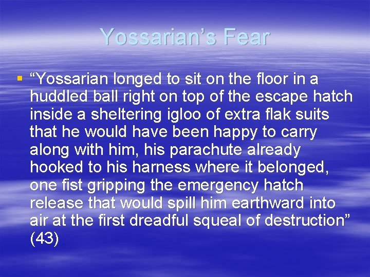 Yossarian’s Fear § “Yossarian longed to sit on the floor in a huddled ball
