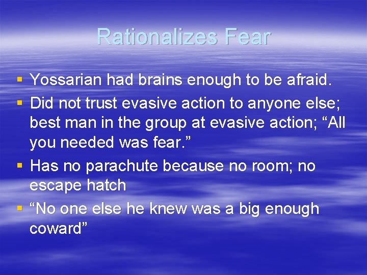 Rationalizes Fear § Yossarian had brains enough to be afraid. § Did not trust