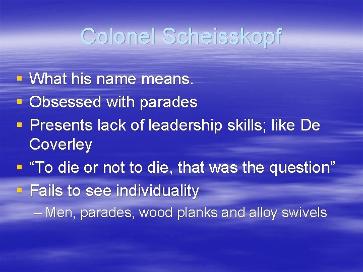 Colonel Scheisskopf § § § What his name means. Obsessed with parades Presents lack
