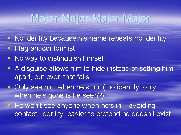 Major § § No identity because his name repeats-no identity Flagrant conformist No way