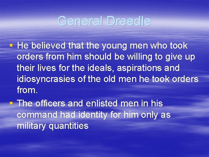 General Dreedle § He believed that the young men who took orders from him