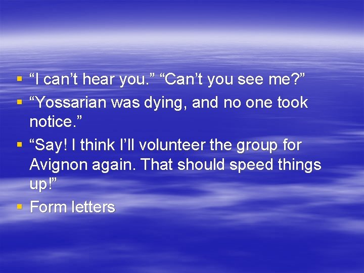 § “I can’t hear you. ” “Can’t you see me? ” § “Yossarian was