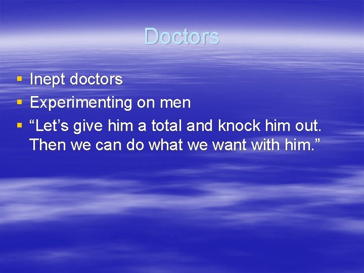 Doctors § § § Inept doctors Experimenting on men “Let’s give him a total