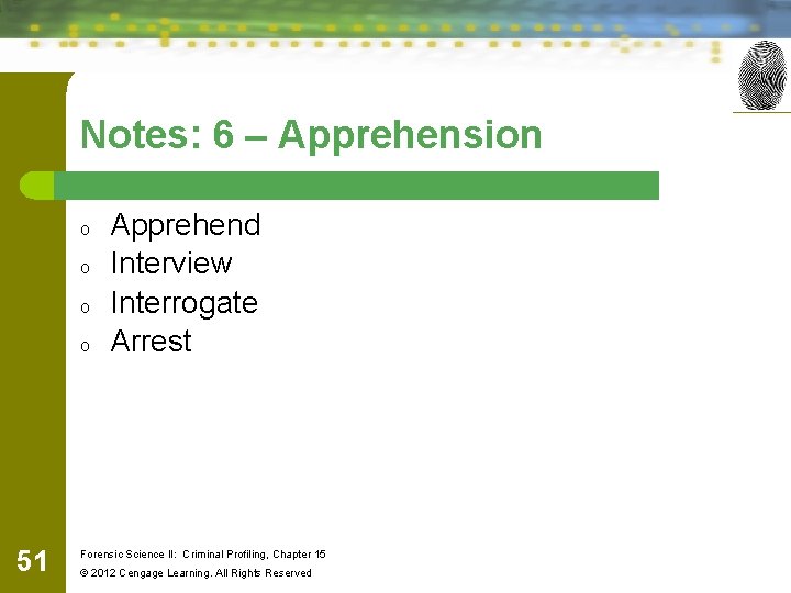 Notes: 6 – Apprehension o o 51 Apprehend Interview Interrogate Arrest Forensic Science II: