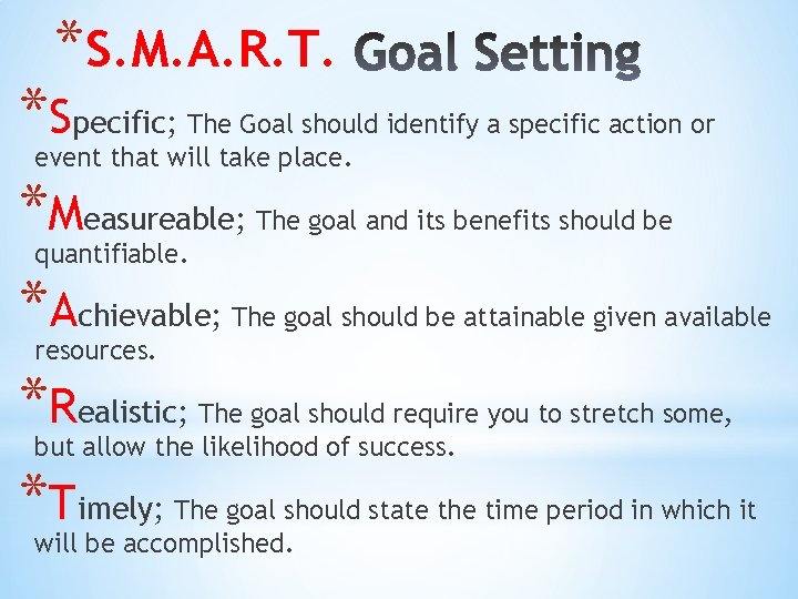 *S. M. A. R. T. *Specific; The Goal should identify a specific action or