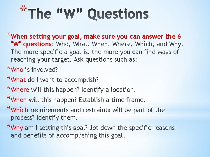 * *When setting your goal, make sure you can answer the 6 "W" questions:
