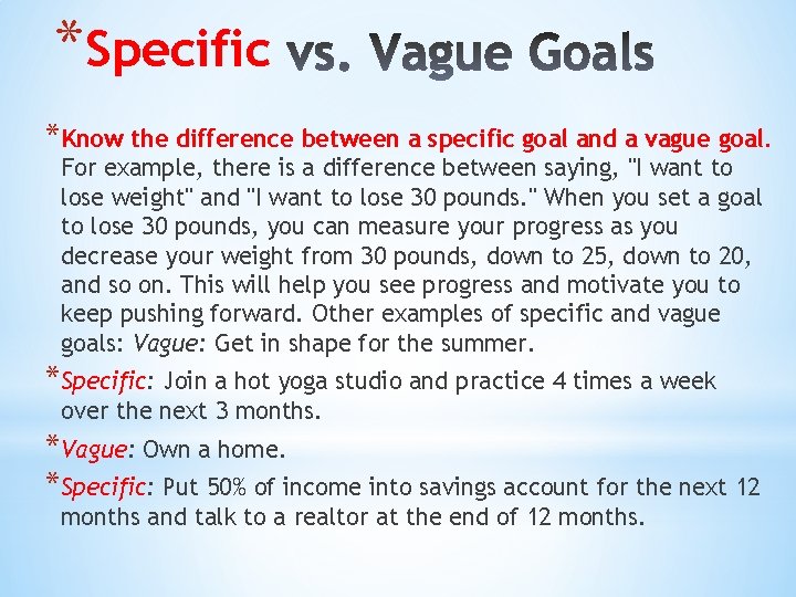 *Specific *Know the difference between a specific goal and a vague goal. For example,