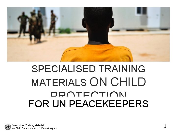 SPECIALISED TRAINING MATERIALS ON CHILD PROTECTION FOR UN PEACEKEEPERS Specialised Training Materials on Child