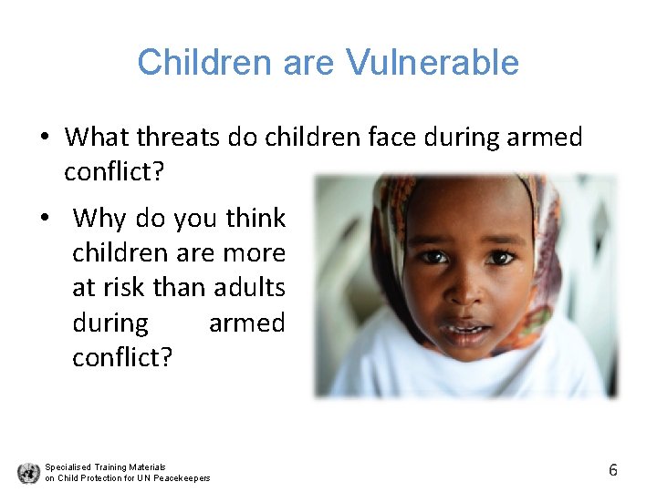 Children are Vulnerable • What threats do children face during armed conflict? • Why