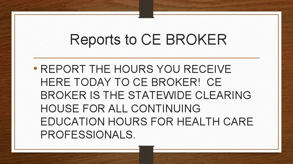  Reports to CE BROKER • REPORT THE HOURS YOU RECEIVE HERE TODAY TO