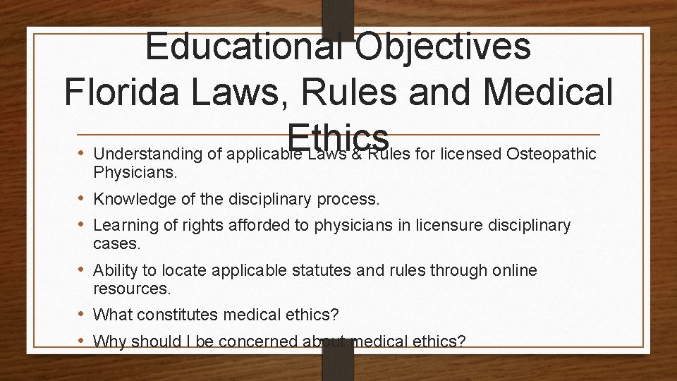 Educational Objectives Florida Laws, Rules and Medical Ethics • Understanding of applicable Laws &