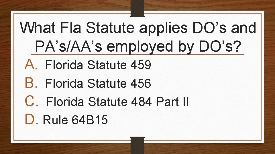 What Fla Statute applies DO’s and PA’s/AA’s employed by DO’s? A. Florida Statute 459