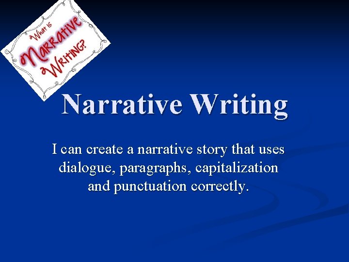 Narrative Writing I can create a narrative story that uses dialogue, paragraphs, capitalization and