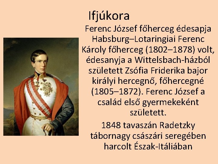 Ifjúkora Ferenc József főherceg édesapja Habsburg–Lotaringiai Ferenc Károly főherceg (1802– 1878) volt, édesanyja a