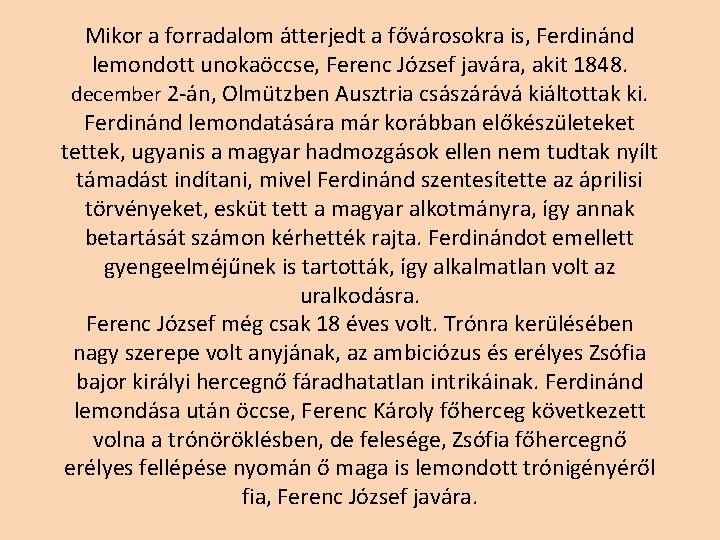 Mikor a forradalom átterjedt a fővárosokra is, Ferdinánd lemondott unokaöccse, Ferenc József javára, akit