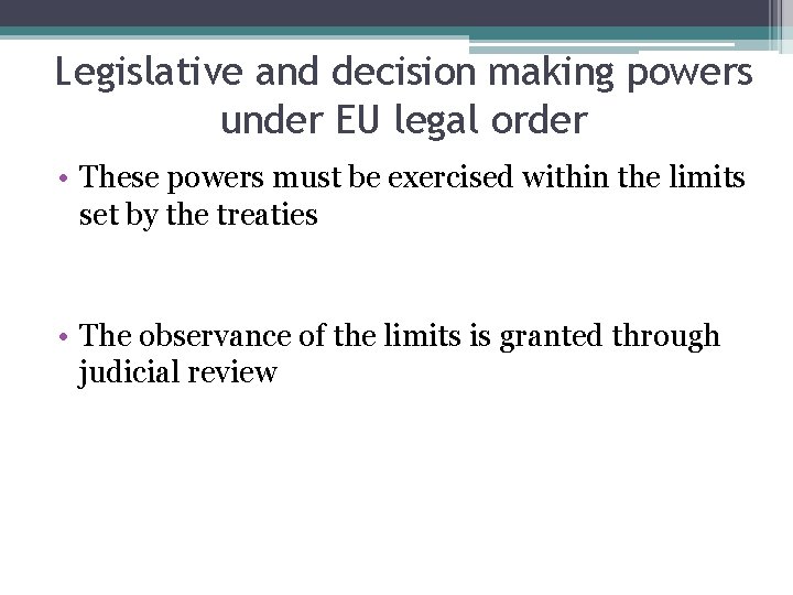 Legislative and decision making powers under EU legal order • These powers must be