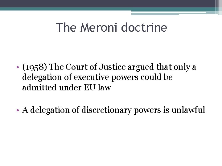 The Meroni doctrine • (1958) The Court of Justice argued that only a delegation