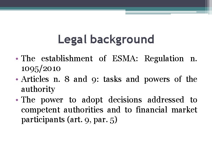 Legal background • The establishment of ESMA: Regulation n. 1095/2010 • Articles n. 8