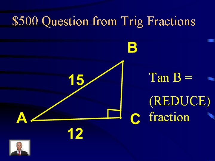 $500 Question from Trig Fractions Tan B = (REDUCE) fraction 