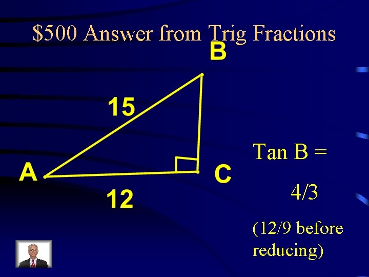 $500 Answer from Trig Fractions Tan B = 4/3 (12/9 before reducing) 
