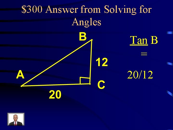 $300 Answer from Solving for Angles Tan B = 20/12 