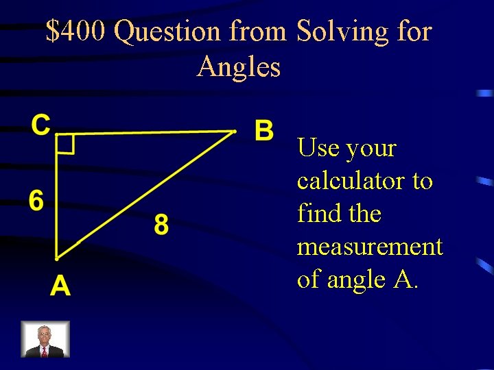 $400 Question from Solving for Angles Use your calculator to find the measurement of