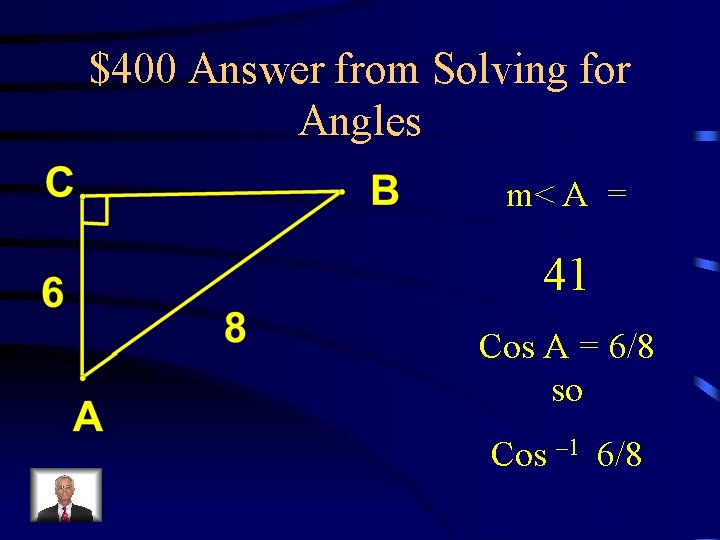 $400 Answer from Solving for Angles m< A = 41 Cos A = 6/8