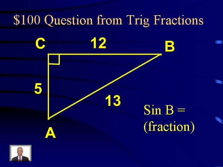 $100 Question from Trig Fractions Sin B = (fraction) 