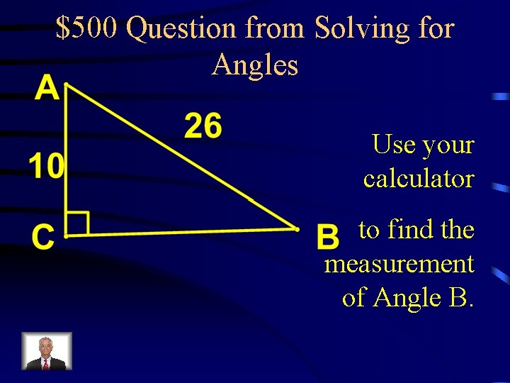 $500 Question from Solving for Angles Use your calculator to find the measurement of