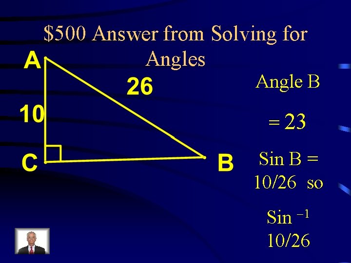 $500 Answer from Solving for Angles Angle B = 23 Sin B = 10/26