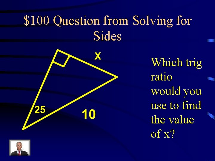 $100 Question from Solving for Sides Which trig ratio would you use to find