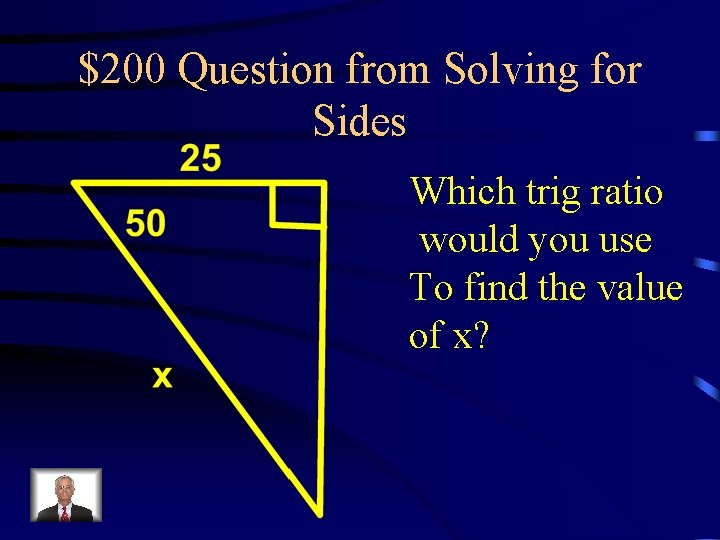 $200 Question from Solving for Sides Which trig ratio would you use To find