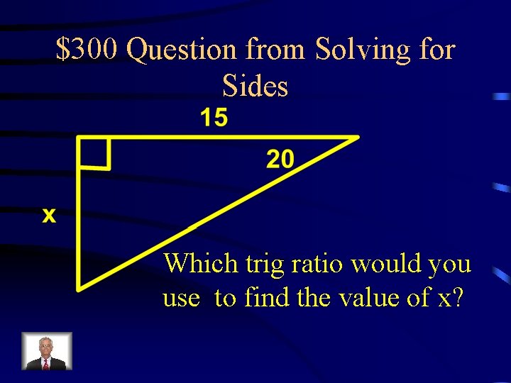 $300 Question from Solving for Sides Which trig ratio would you use to find