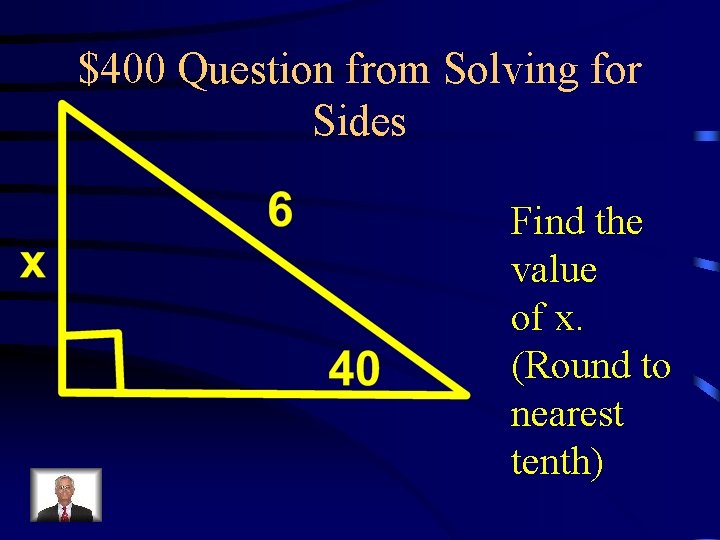 $400 Question from Solving for Sides Find the value of x. (Round to nearest