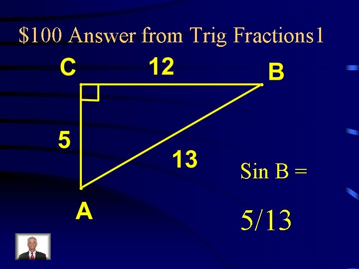 $100 Answer from Trig Fractions 1 Sin B = 5/13 