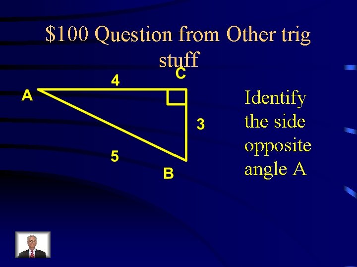$100 Question from Other trig stuff Identify the side opposite angle A 