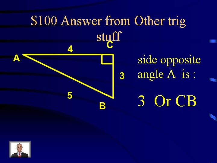 $100 Answer from Other trig stuff side opposite angle A is : 3 Or