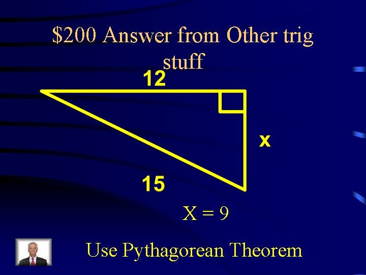 $200 Answer from Other trig stuff X=9 Use Pythagorean Theorem 