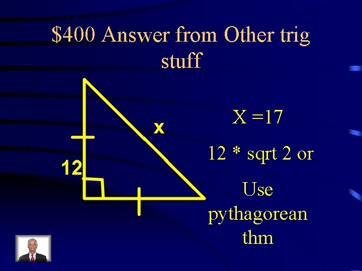 $400 Answer from Other trig stuff X =17 12 * sqrt 2 or Use