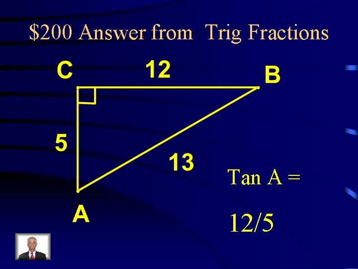 $200 Answer from Trig Fractions Tan A = 12/5 