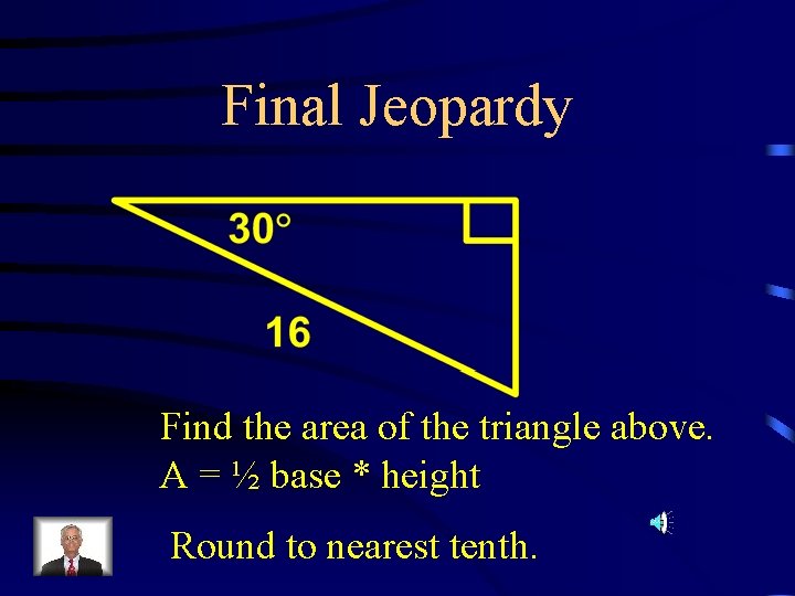 Final Jeopardy Find the area of the triangle above. A = ½ base *