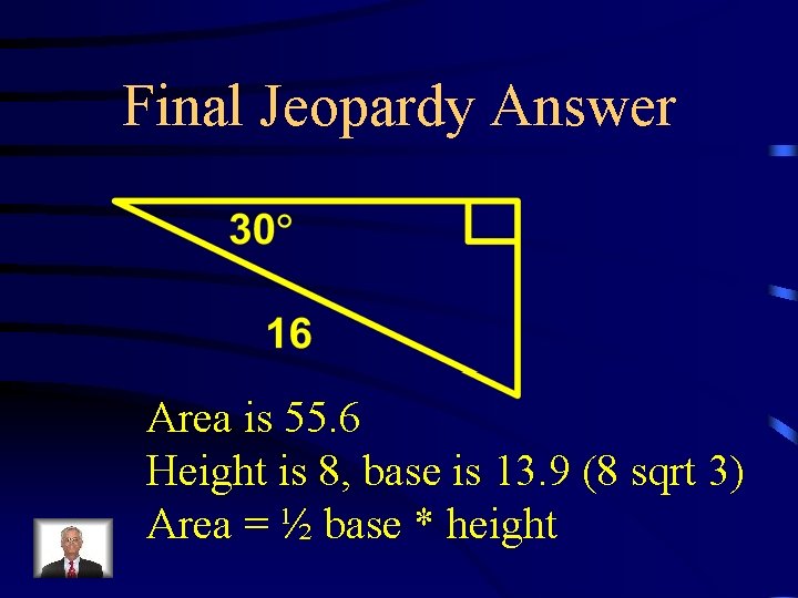 Final Jeopardy Answer Area is 55. 6 Height is 8, base is 13. 9