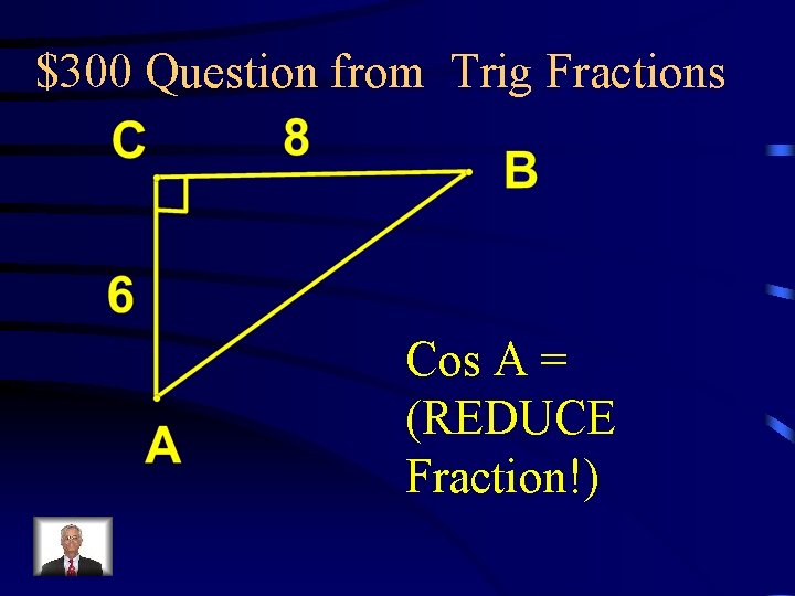 $300 Question from Trig Fractions Cos A = (REDUCE Fraction!) 