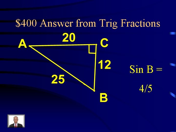 $400 Answer from Trig Fractions Sin B = 4/5 
