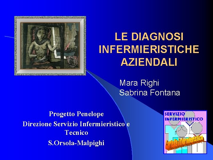 LE DIAGNOSI INFERMIERISTICHE AZIENDALI Mara Righi Sabrina Fontana Progetto Penelope Direzione Servizio Infermieristico e