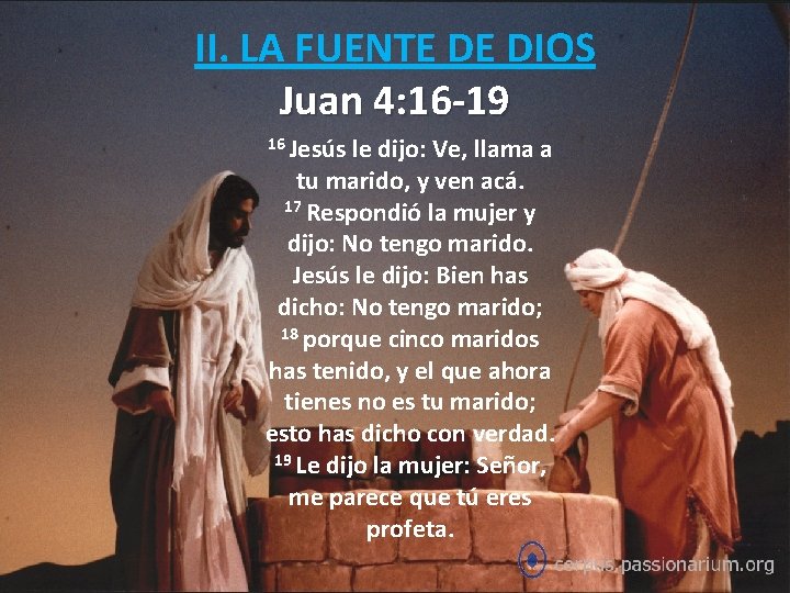 II. LA FUENTE DE DIOS Juan 4: 16 -19 16 Jesús le dijo: Ve,