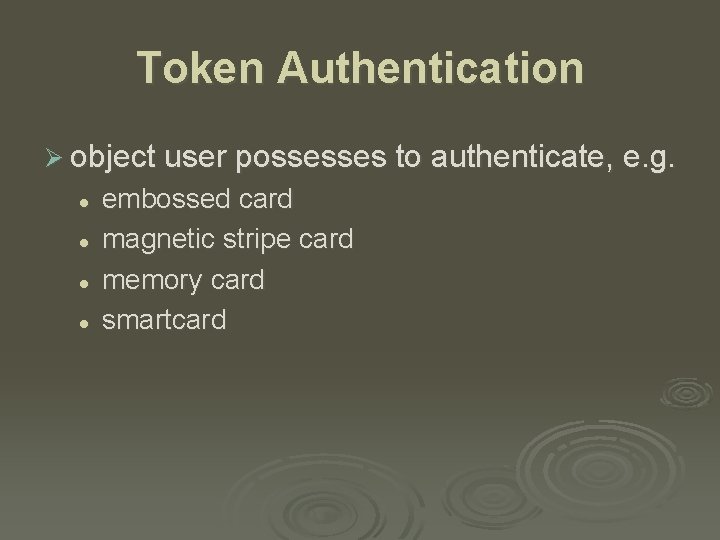 Token Authentication Ø object user possesses to authenticate, e. g. l l embossed card